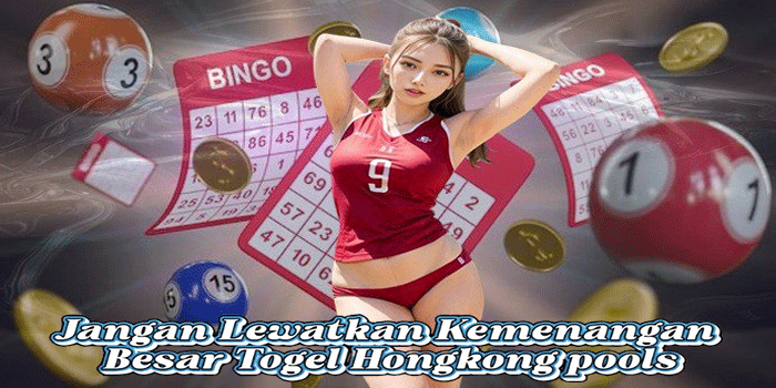 Jangan Lewatkan Kemenangan Besar Togel Hongkong pools