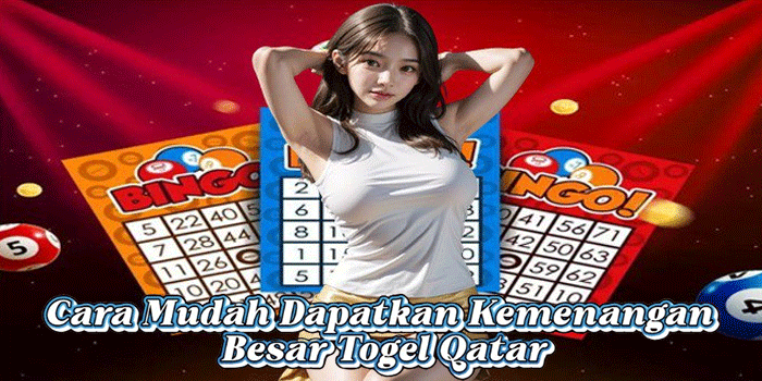 Cara Mudah Dapatkan Kemenangan Besar Togel Qatar