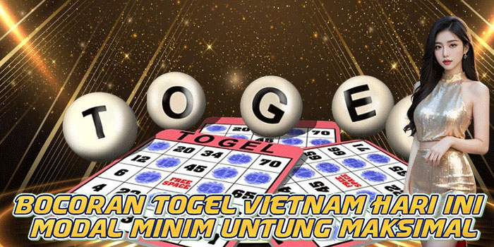 Bocoran Togel Vietnam Hari Ini Modal Minim Untung Maksimal