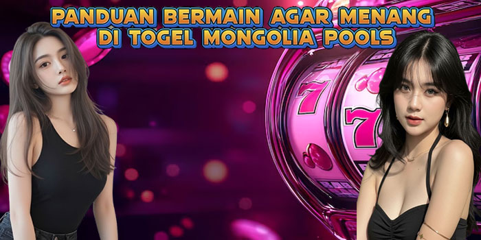 Panduan Bermain Agar Menang di Togel Mongolia Pools