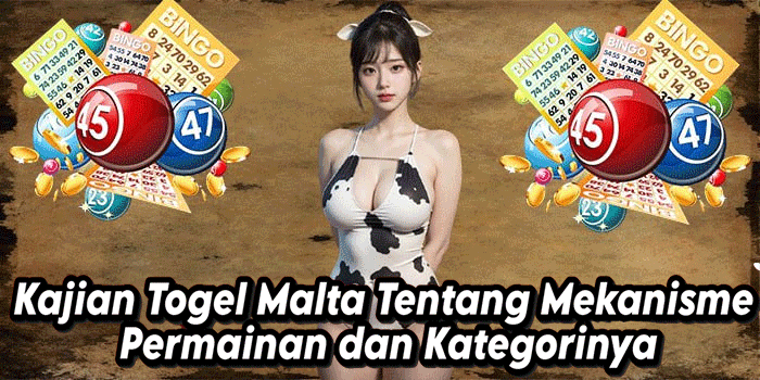 Kajian Togel Malta Tentang Mekanisme Permainan dan Kategorinya