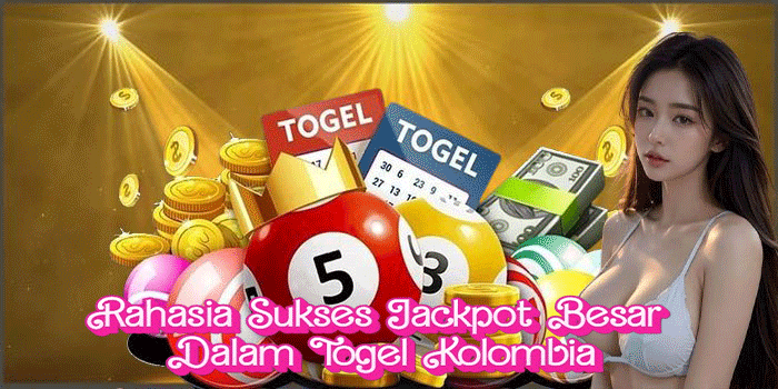Rahasia Sukses Jackpot Besar Dalam Togel Kolombia