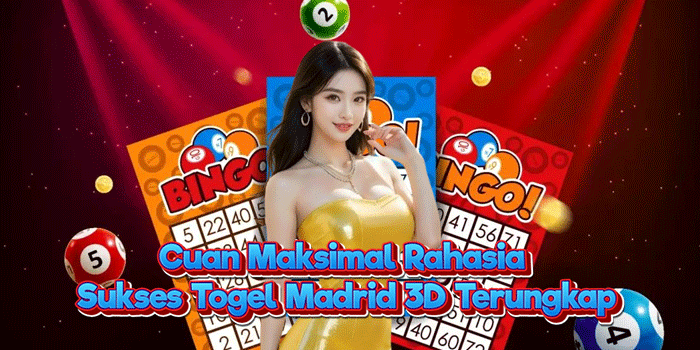 Cuan Maksimal Rahasia Sukses Togel Madrid 3D Terungkap