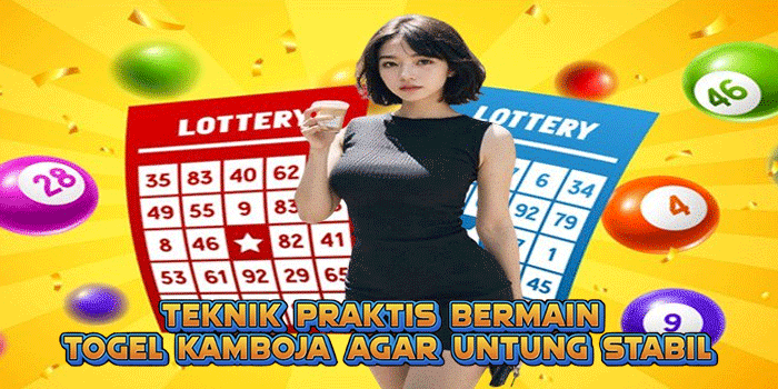 Teknik Praktis Bermain Togel Kamboja Agar Untung Stabil