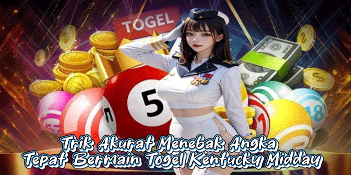 Trik Akurat Menebak Angka Tepat Bermain Togel Kentucky Midday
