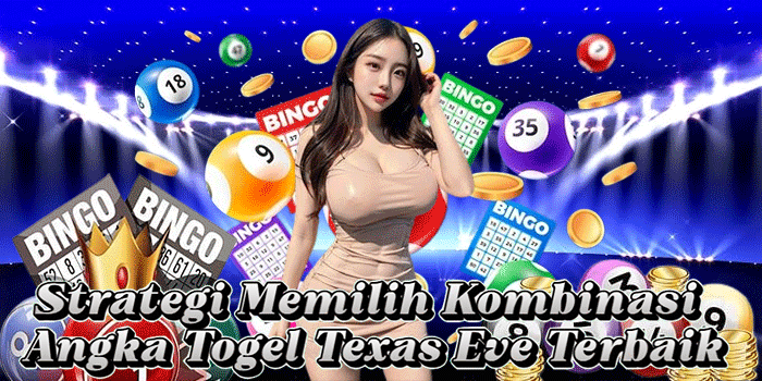 Strategi Memilih Kombinasi Angka Togel Texas Eve Terbaik